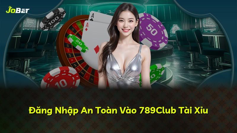 Đăng Nhập An Toàn Vào 789Club Tài Xỉu