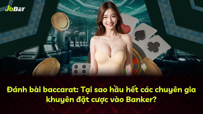 Đánh bài baccarat: Tại sao hầu hết các chuyên gia khuyên đặt cược vào Banker?