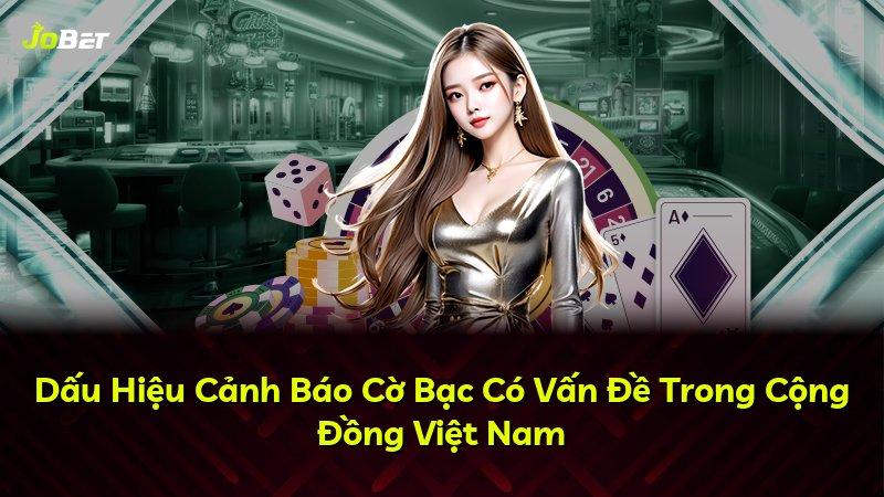Dấu Hiệu Cảnh Báo Cờ Bạc Có Vấn Đề Trong Cộng Đồng Việt Nam