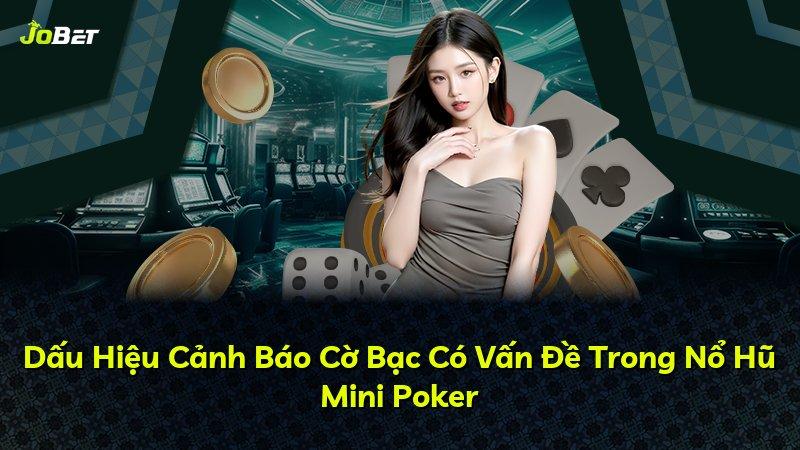 Dấu Hiệu Cảnh Báo Cờ Bạc Có Vấn Đề Trong Nổ Hũ Mini Poker