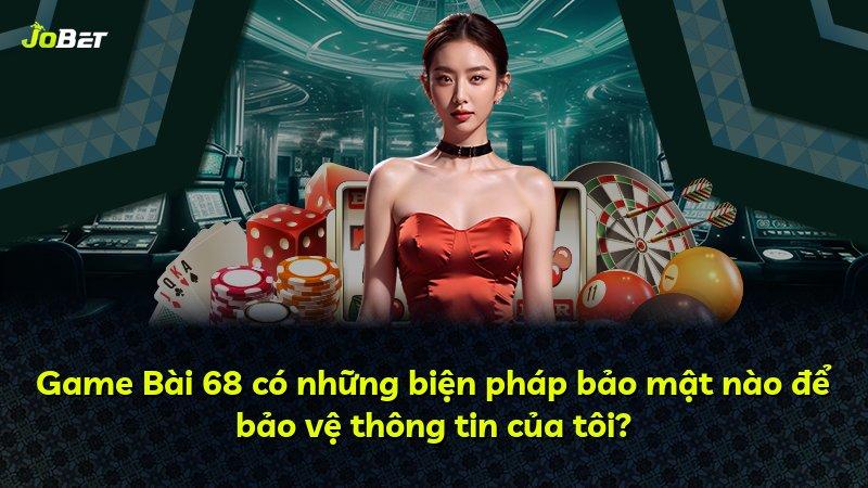 Game Bài 68 có những biện pháp bảo mật nào để bảo vệ thông tin của tôi?