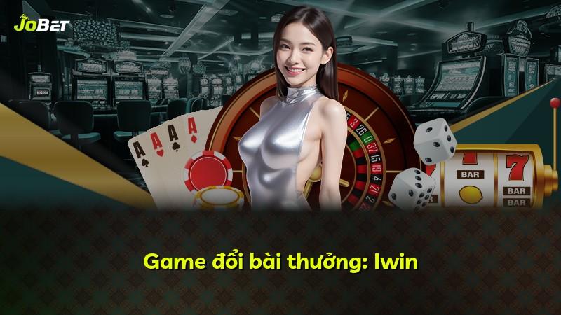 Game đổi bài thưởng: Iwin