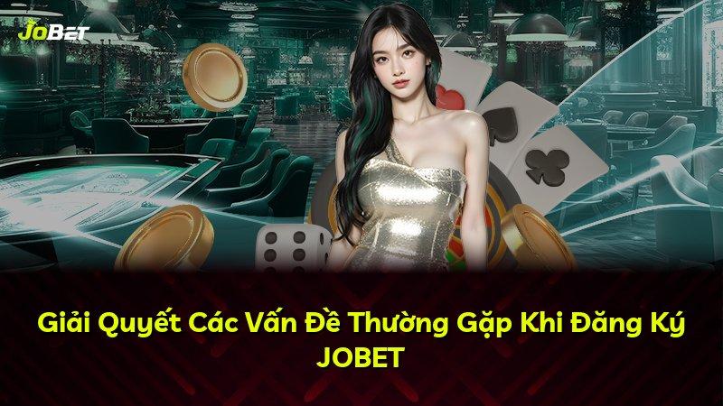 Giải Quyết Các Vấn Đề Thường Gặp Khi Đăng Ký JOBET