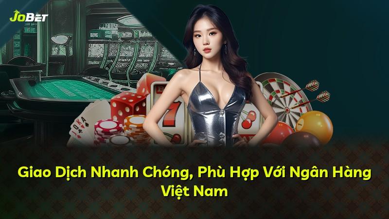 Giao Dịch Nhanh Chóng, Phù Hợp Với Ngân Hàng Việt Nam