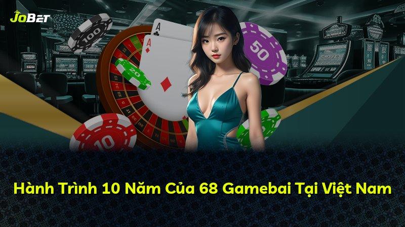Hành Trình 10 Năm Của 68 Gamebai Tại Việt Nam