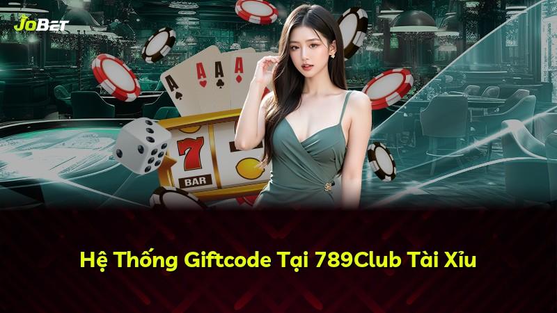Hệ Thống Giftcode Tại 789Club Tài Xỉu
