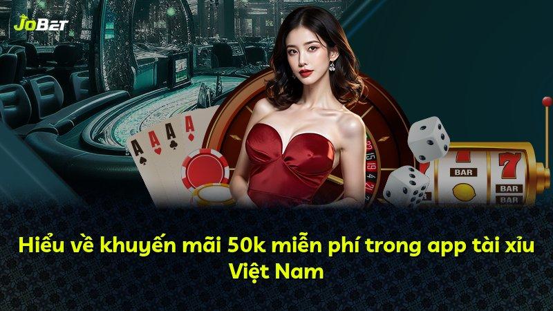 Hiểu về khuyến mãi 50k miễn phí trong app tài xỉu Việt Nam