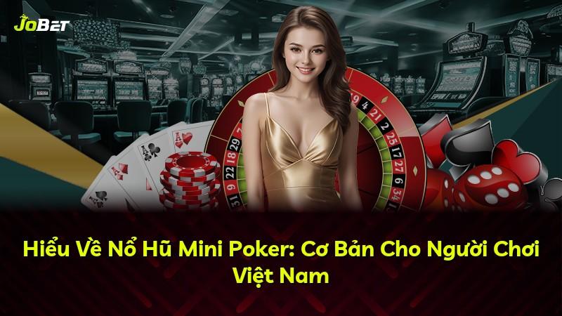 Hiểu Về Nổ Hũ Mini Poker: Cơ Bản Cho Người Chơi Việt Nam