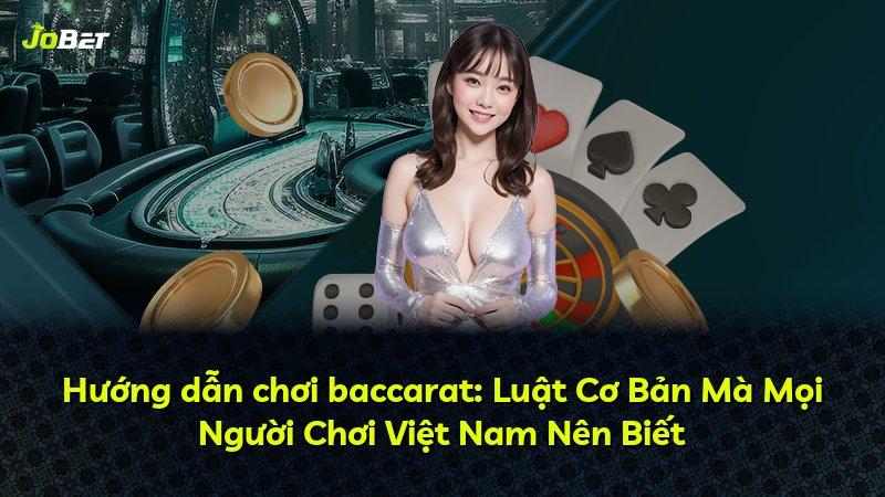 Hướng dẫn chơi baccarat: Luật Cơ Bản Mà Mọi Người Chơi Việt Nam Nên Biết
