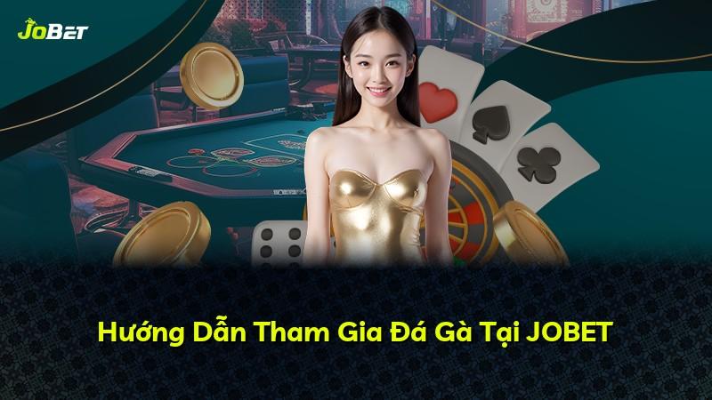 Hướng Dẫn Tham Gia Đá Gà Tại JOBET