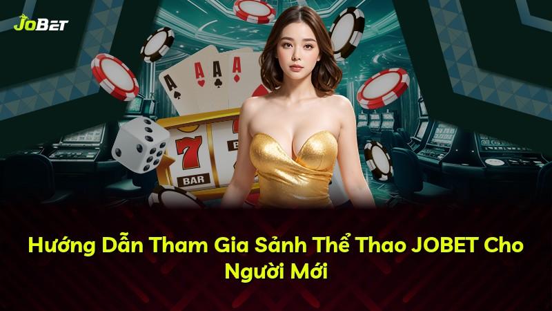 Hướng Dẫn Tham Gia Sảnh Thể Thao JOBET Cho Người Mới