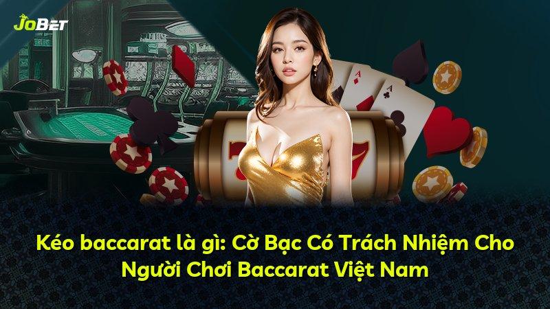 Kéo baccarat là gì: Cờ Bạc Có Trách Nhiệm Cho Người Chơi Baccarat Việt Nam