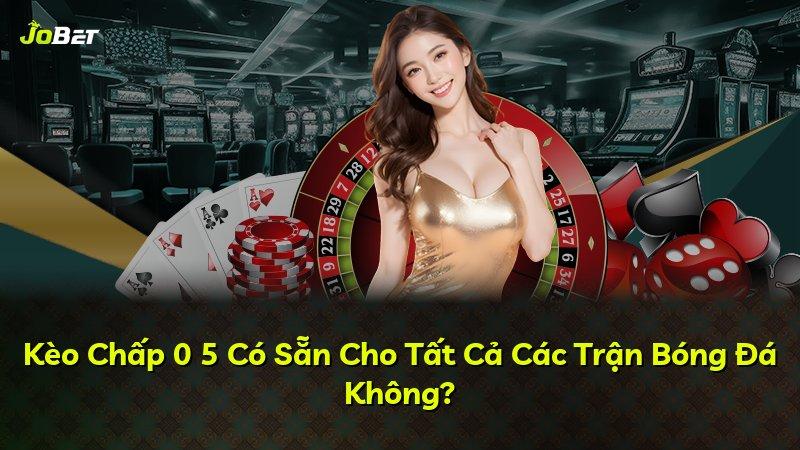 Kèo Chấp 0 5 Có Sẵn Cho Tất Cả Các Trận Bóng Đá Không?