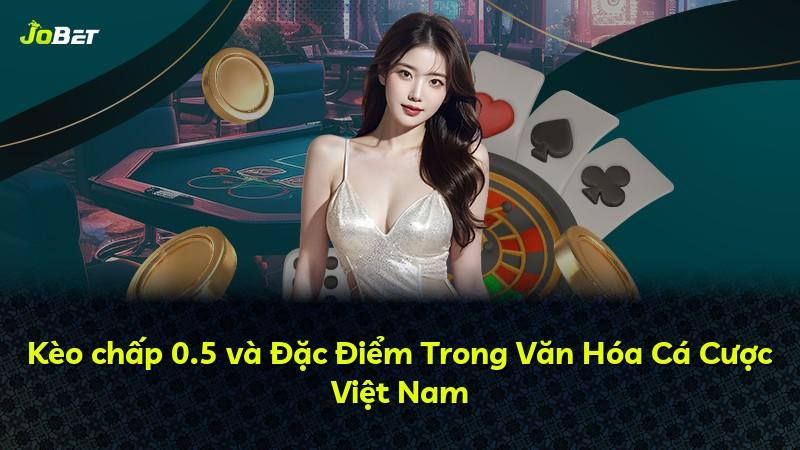 Kèo chấp 0.5 và Đặc Điểm Trong Văn Hóa Cá Cược Việt Nam