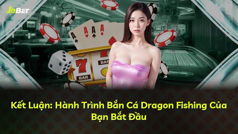 Kết Luận: Hành Trình Bắn Cá Dragon Fishing Của Bạn Bắt Đầu