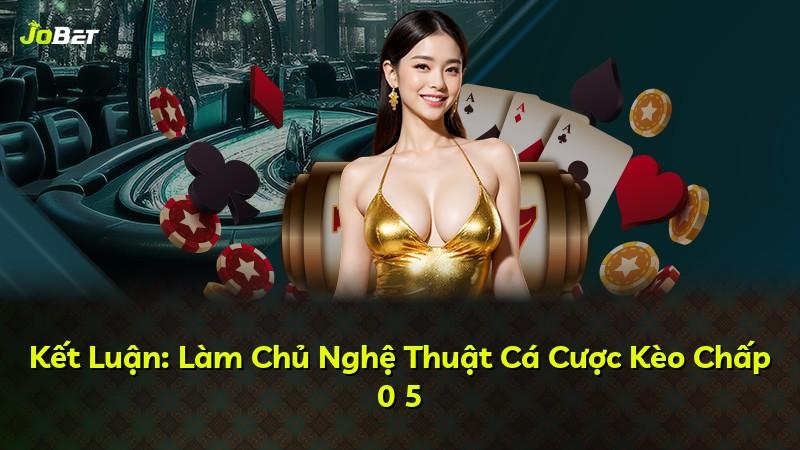Kết Luận: Làm Chủ Nghệ Thuật Cá Cược Kèo Chấp 0 5