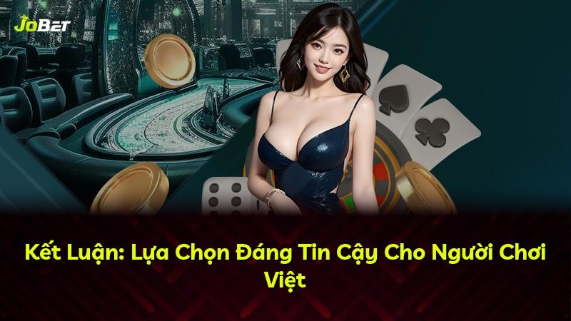 Kết Luận: Lựa Chọn Đáng Tin Cậy Cho Người Chơi Việt