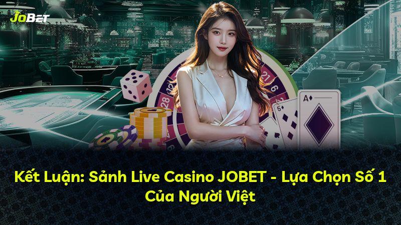 Kết Luận: Sảnh Live Casino JOBET - Lựa Chọn Số 1 Của Người Việt