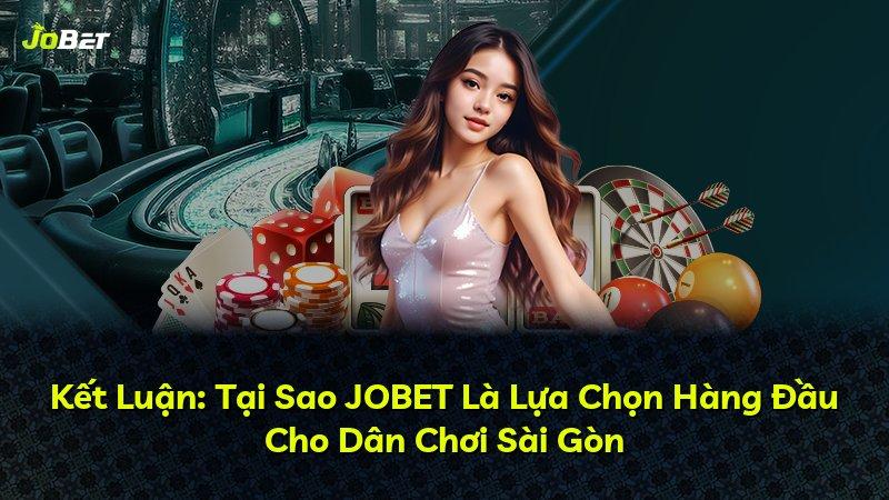 Kết Luận: Tại Sao JOBET Là Lựa Chọn Hàng Đầu Cho Dân Chơi Sài Gòn