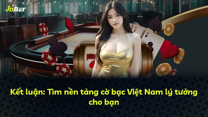 Kết luận: Tìm nền tảng cờ bạc Việt Nam lý tưởng cho bạn