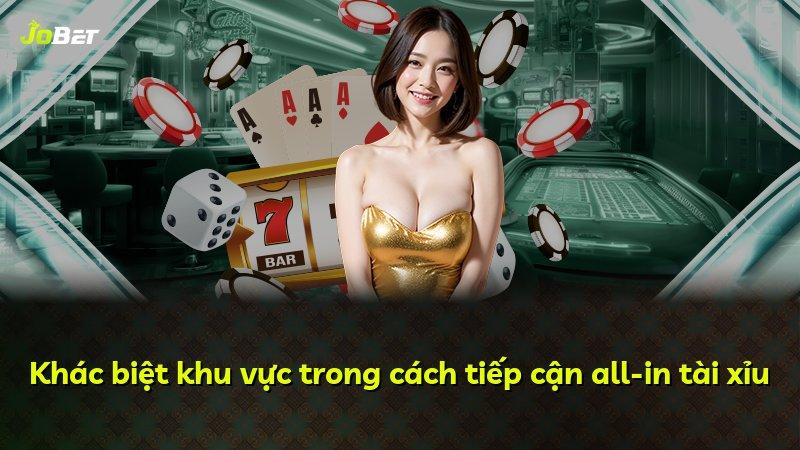 Khác biệt khu vực trong cách tiếp cận all-in tài xỉu