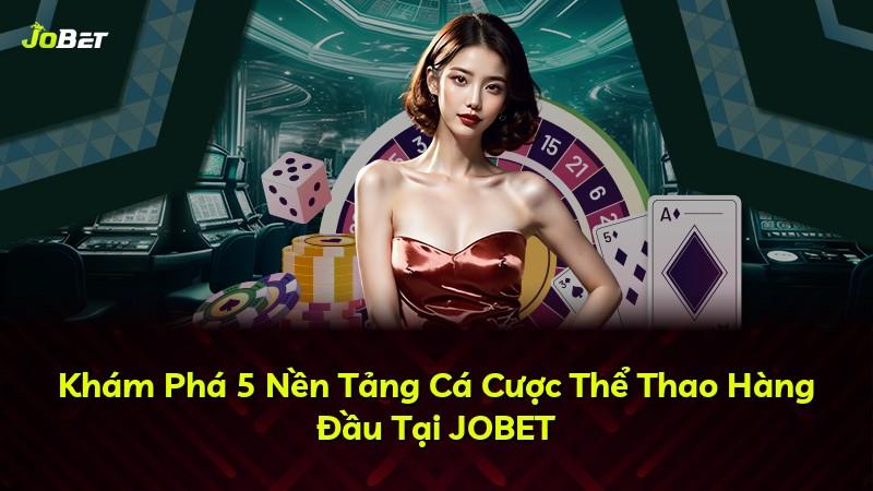 Khám Phá 5 Nền Tảng Cá Cược Thể Thao Hàng Đầu Tại JOBET