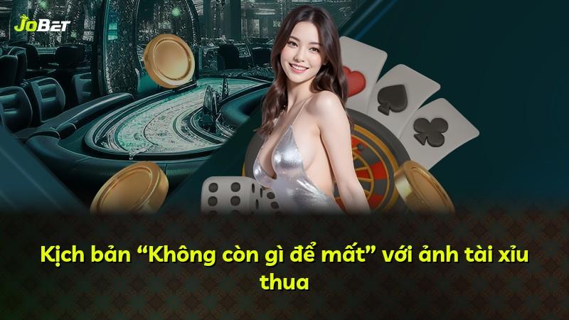 Kịch bản “Không còn gì để mất” với ảnh tài xỉu thua