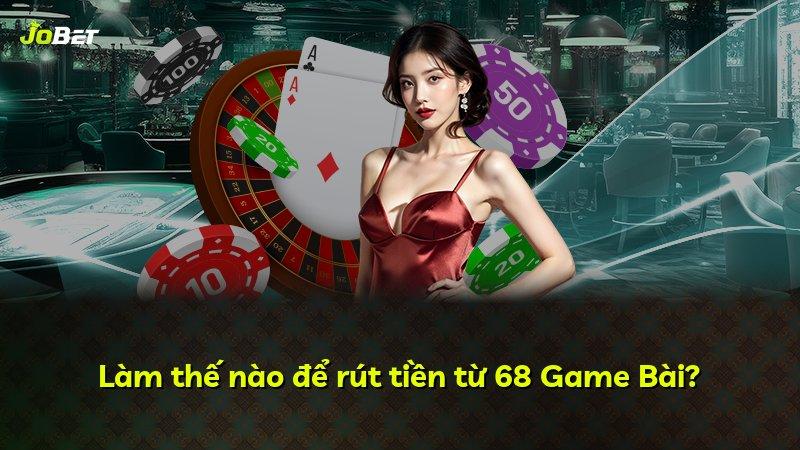 Làm thế nào để rút tiền từ 68 Game Bài?