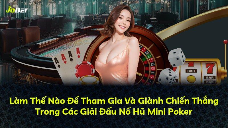 Làm Thế Nào Để Tham Gia Và Giành Chiến Thắng Trong Các Giải Đấu Nổ Hũ Mini Poker