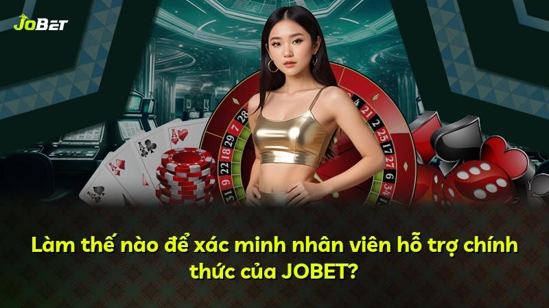 Làm thế nào để xác minh nhân viên hỗ trợ chính thức của JOBET?
