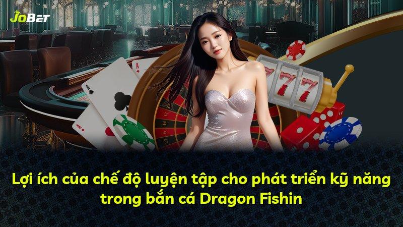 Lợi ích của chế độ luyện tập cho phát triển kỹ năng trong bắn cá Dragon Fishin