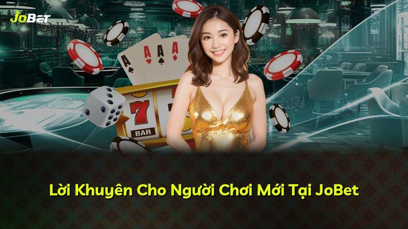 Lời Khuyên Cho Người Chơi Mới Tại JoBet