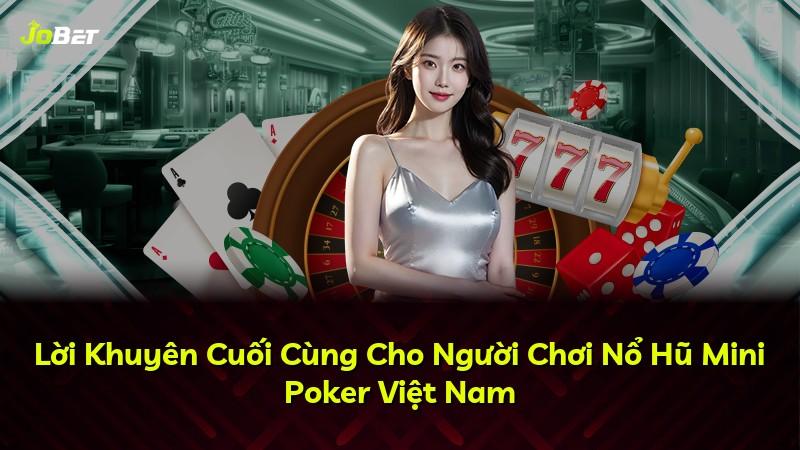 Lời Khuyên Cuối Cùng Cho Người Chơi Nổ Hũ Mini Poker Việt Nam