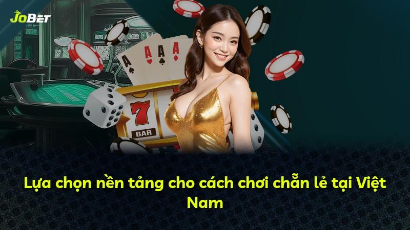Lựa chọn nền tảng cho cách chơi chẵn lẻ tại Việt Nam
