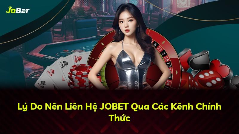 Lý Do Nên Liên Hệ JOBET Qua Các Kênh Chính Thức