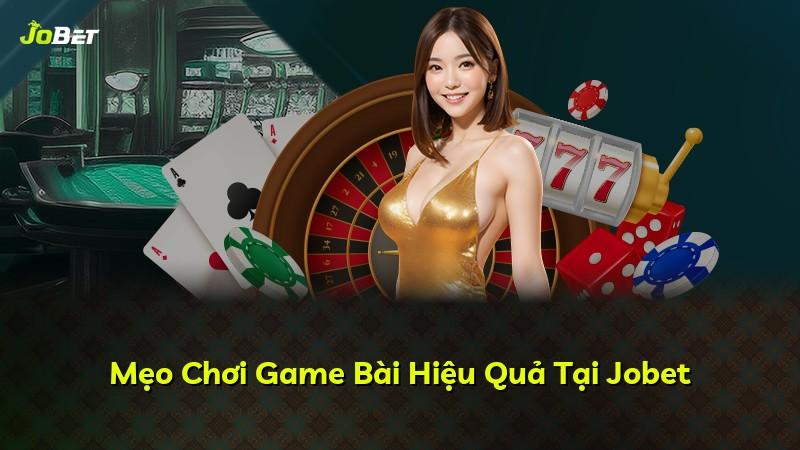 Mẹo Chơi Game Bài Hiệu Quả Tại Jobet