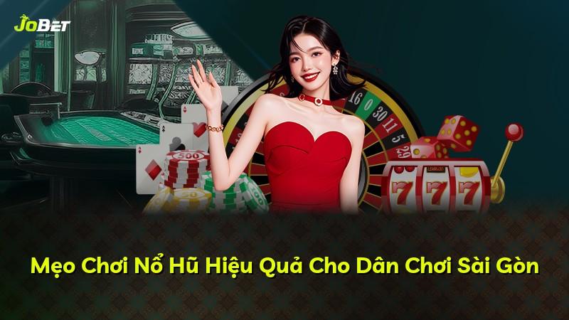 Mẹo Chơi Nổ Hũ Hiệu Quả Cho Dân Chơi Sài Gòn