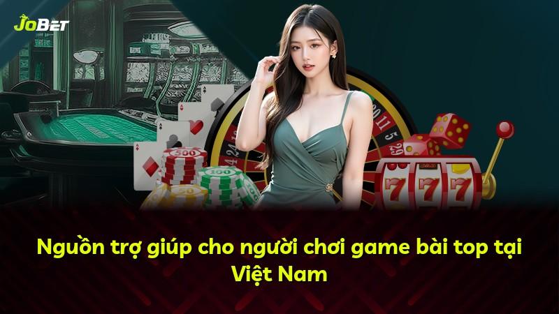 Nguồn trợ giúp cho người chơi game bài top tại Việt Nam