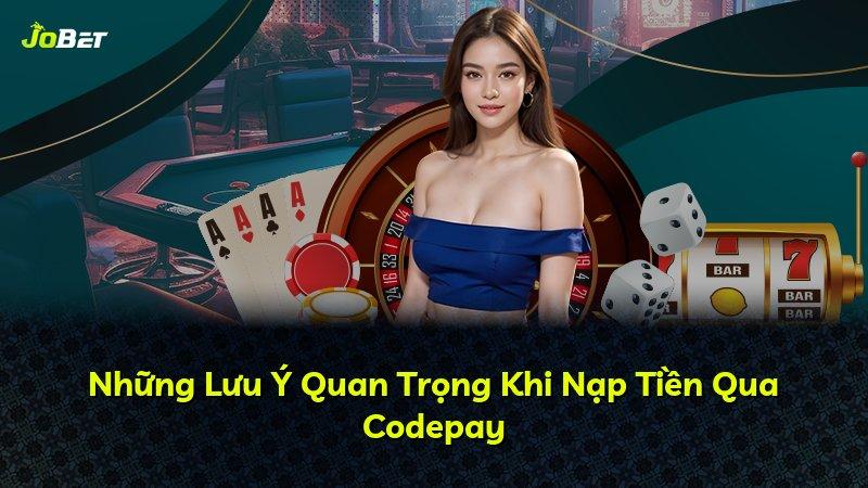 Những Lưu Ý Quan Trọng Khi Nạp Tiền Qua Codepay