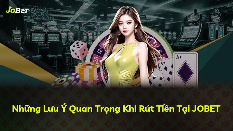 Những Lưu Ý Quan Trọng Khi Rút Tiền Tại JOBET