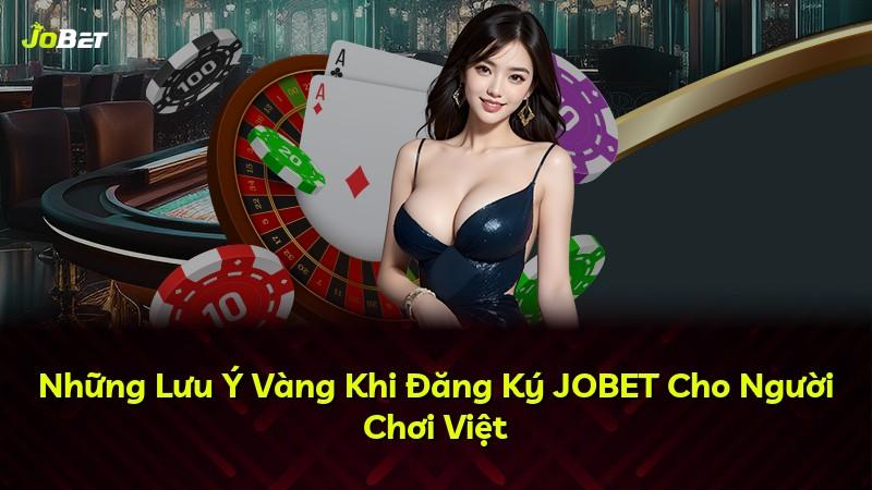 Những Lưu Ý Vàng Khi Đăng Ký JOBET Cho Người Chơi Việt