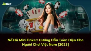 Nổ Hũ Mini Poker: Hướng Dẫn Toàn Diện Cho Người Chơi Việt Nam [2025]