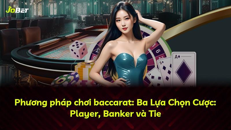 Phương pháp chơi baccarat: Ba Lựa Chọn Cược: Player, Banker và Tie