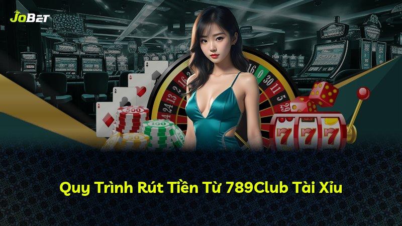 Quy Trình Rút Tiền Từ 789Club Tài Xỉu