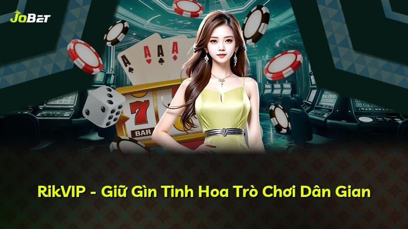 RikVIP - Giữ Gìn Tinh Hoa Trò Chơi Dân Gian