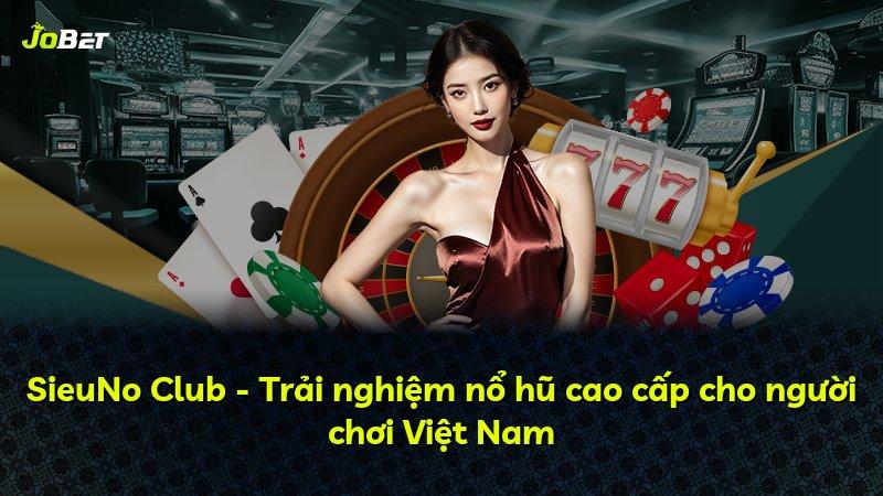 SieuNo Club - Trải nghiệm nổ hũ cao cấp cho người chơi Việt Nam