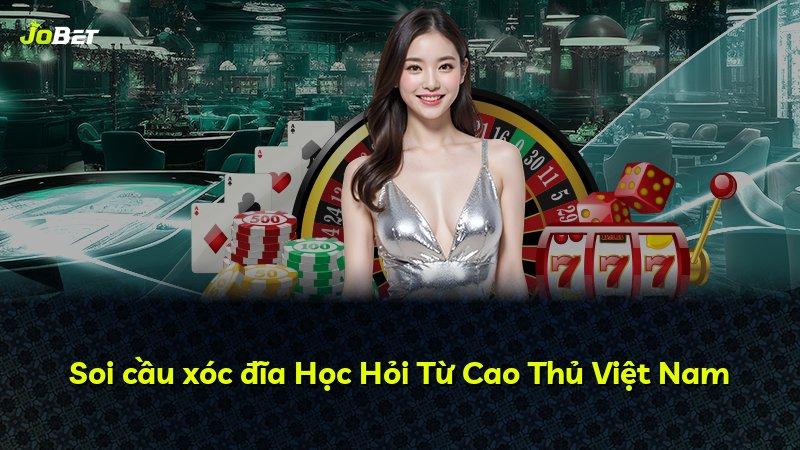 Soi cầu xóc đĩa Học Hỏi Từ Cao Thủ Việt Nam
