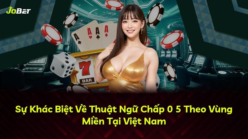 Sự Khác Biệt Về Thuật Ngữ Chấp 0 5 Theo Vùng Miền Tại Việt Nam