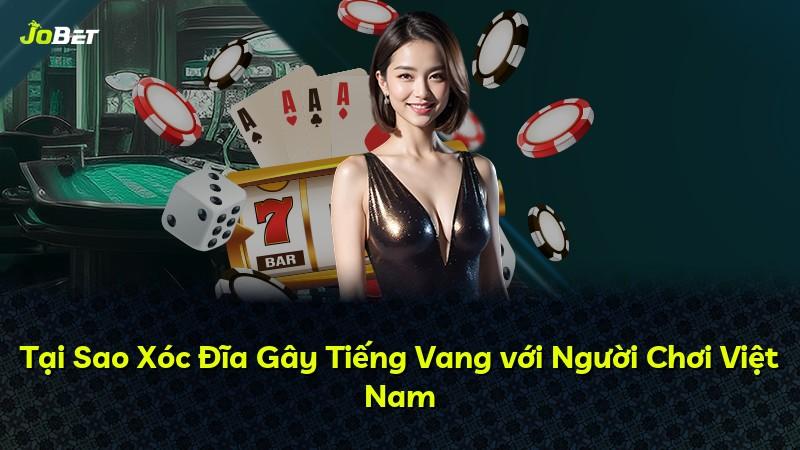 Tại Sao Xóc Đĩa Gây Tiếng Vang với Người Chơi Việt Nam