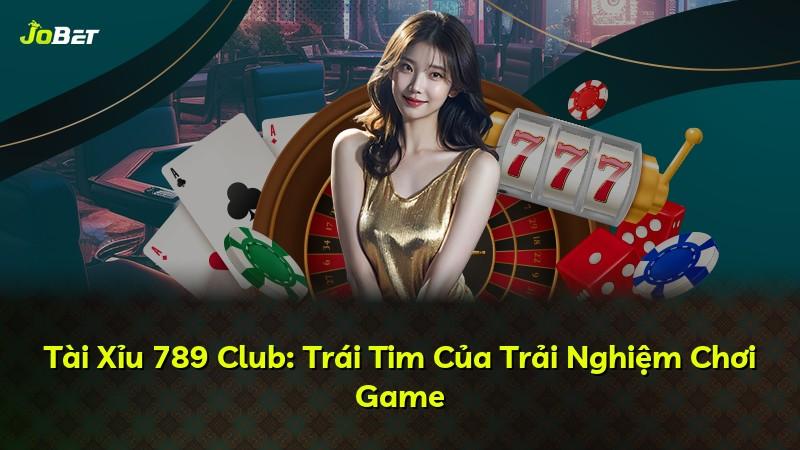 Tài Xỉu 789 Club: Trái Tim Của Trải Nghiệm Chơi Game